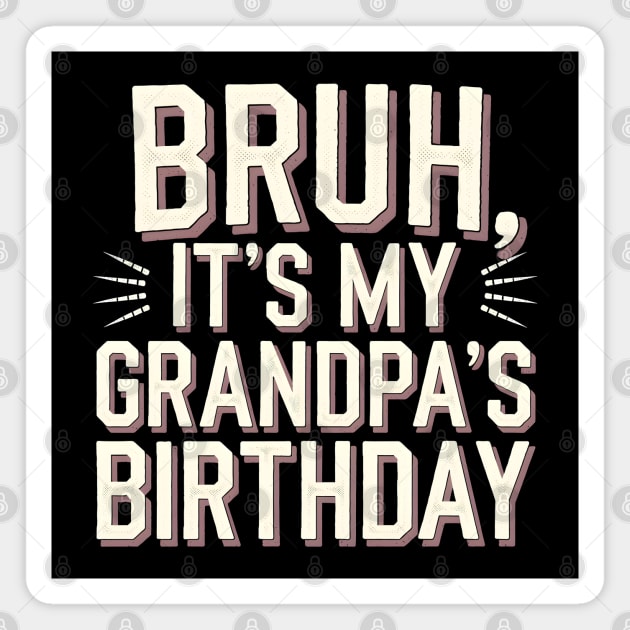 Bruh, It's My Grandpa's Birthday Magnet by MakerMind8.2